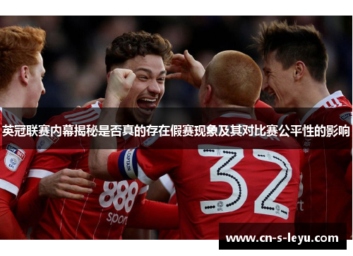 英冠联赛内幕揭秘是否真的存在假赛现象及其对比赛公平性的影响