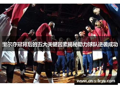 里尔夺冠背后的五大关键因素揭秘助力球队逆袭成功