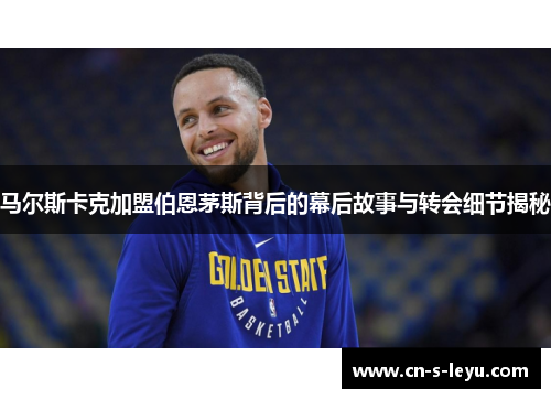 马尔斯卡克加盟伯恩茅斯背后的幕后故事与转会细节揭秘