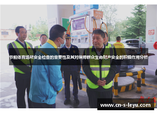 节前体育场所安全检查的重要性及其对保障群众生命财产安全的积极作用分析 节前体育场所安全检查的重要性及其对保障群众生命财产安全的积极作用分析