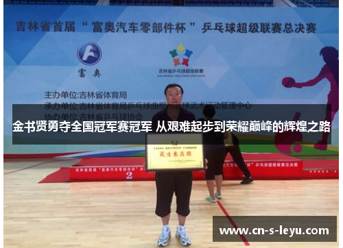 金书贤勇夺全国冠军赛冠军 从艰难起步到荣耀巅峰的辉煌之路