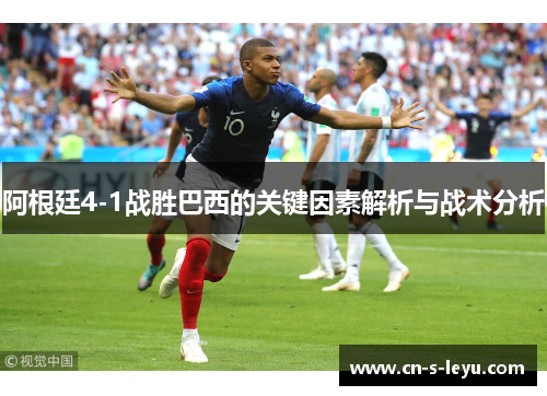 阿根廷4-1战胜巴西的关键因素解析与战术分析