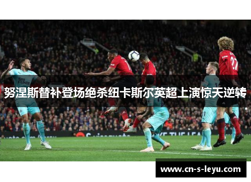 努涅斯替补登场绝杀纽卡斯尔英超上演惊天逆转