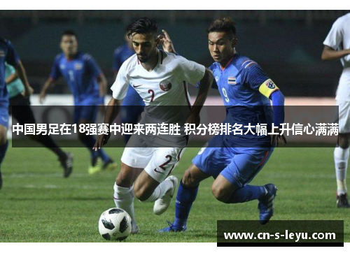中国男足在18强赛中迎来两连胜 积分榜排名大幅上升信心满满